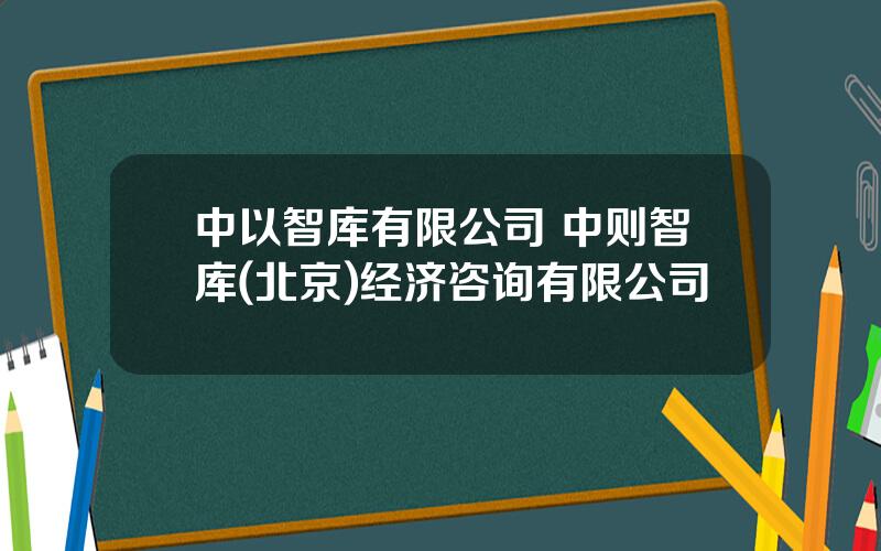 中以智库有限公司 中则智库(北京)经济咨询有限公司